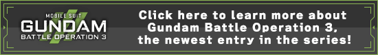 Click here to learn more about Gundam Battle Operation 3, the newest entry in the series!